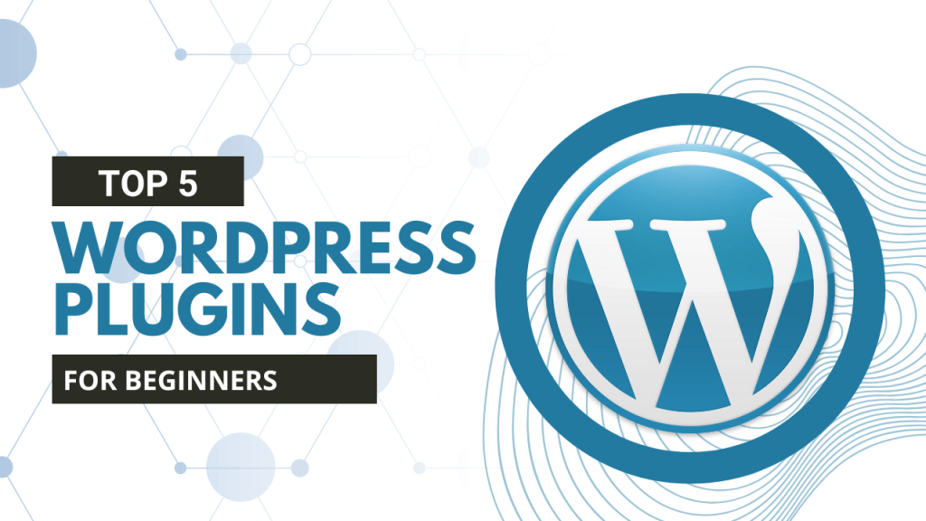 Top 5 Must-use wordpress plugins for beginners